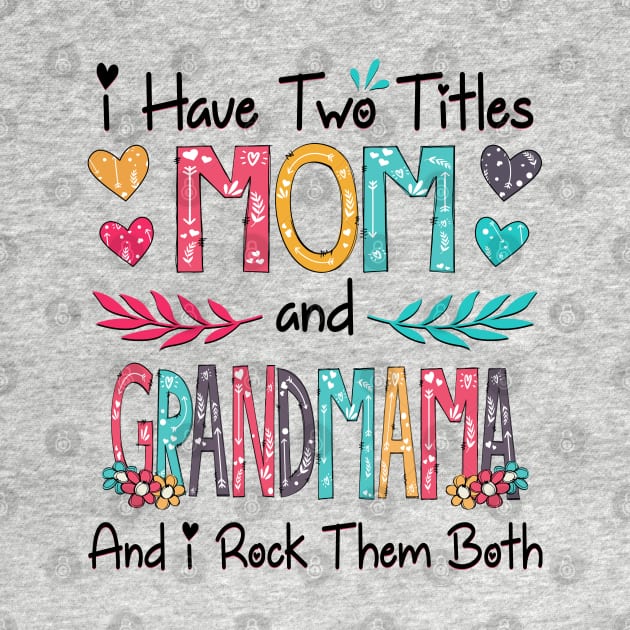 I Have Two Titles Mom And Grandmama And I Rock Them Both Wildflower Happy Mother's Day by KIMIKA